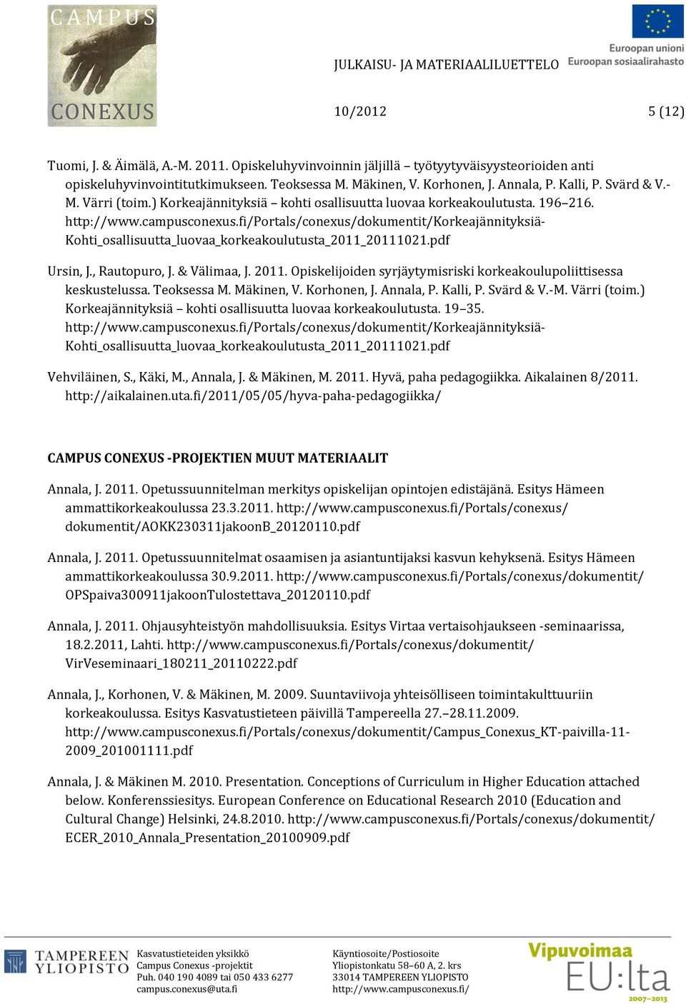 Opiskelijoiden syrjäytymisriski korkeakoulupoliittisessa keskustelussa. Teoksessa M. Mäkinen, V. Korhonen, J. Annala, P. Kalli, P. Svärd & V.-M. Värri (toim.