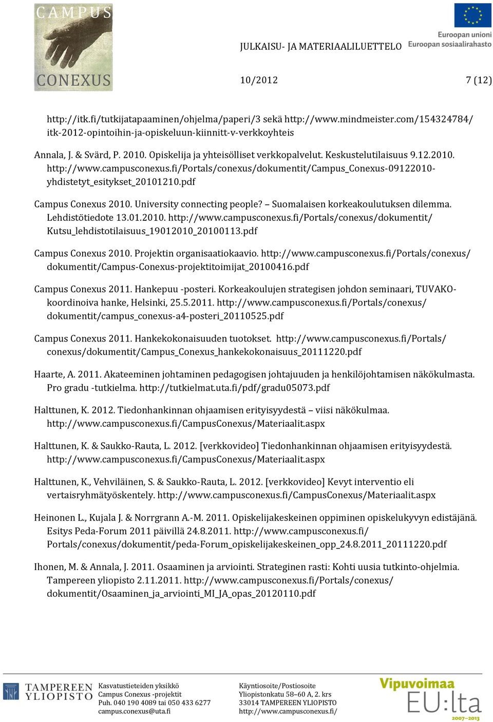 University connecting people? Suomalaisen korkeakoulutuksen dilemma. Lehdistötiedote 13.01.2010. Portals/conexus/dokumentit/ Kutsu_lehdistotilaisuus_19012010_20100113.pdf Campus Conexus 2010.