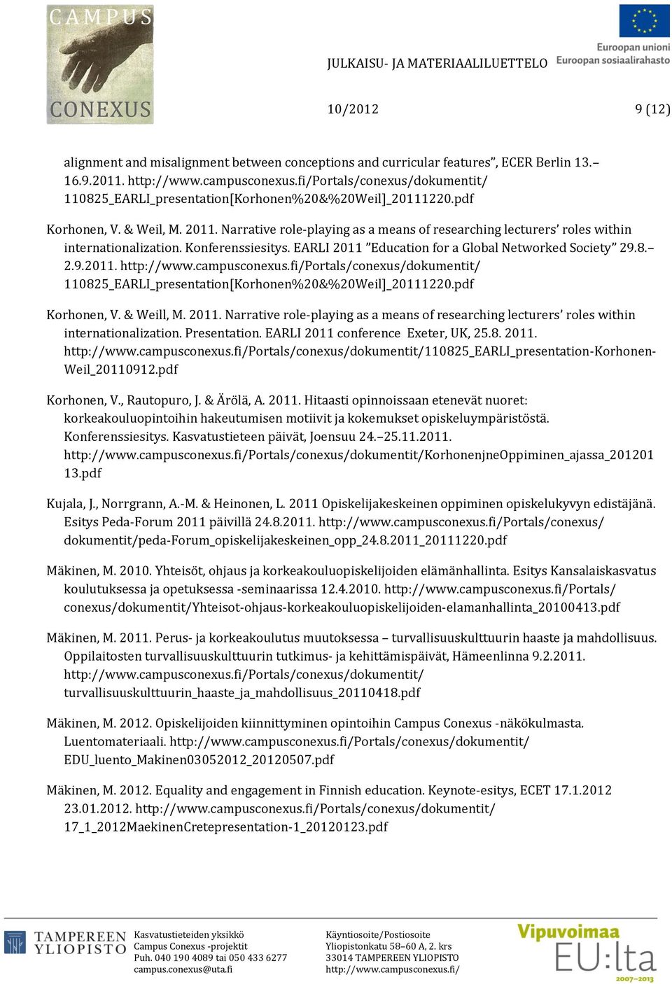 EARLI 2011 Education for a Global Networked Society 29.8. 2.9.2011. Portals/conexus/dokumentit/ 110825_EARLI_presentation[Korhonen%20&%20Weil]_20111220.pdf Korhonen, V. & Weill, M. 2011. Narrative role-playing as a means of researching lecturers roles within internationalization.