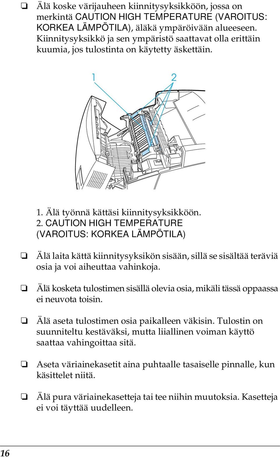 1. Älä työnnä kättäsi kiinnitysyksikköön. 2. CAUTION HIGH TEMPERATURE (VAROITUS: KORKEA LÄMPÖTILA) Älä laita kättä kiinnitysyksikön sisään, sillä se sisältää teräviä osia ja voi aiheuttaa vahinkoja.