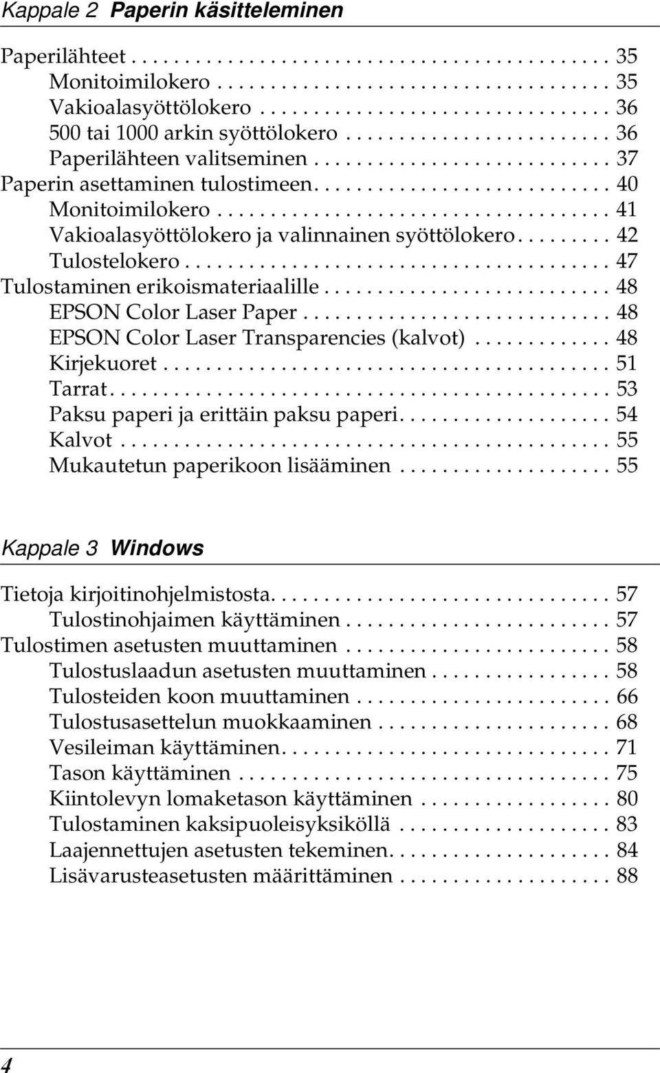 .................................... 1 Vakioalasyöttölokero ja valinnainen syöttölokero......... 2 Tulostelokero........................................ 7 Tulostaminen erikoismateriaalille.