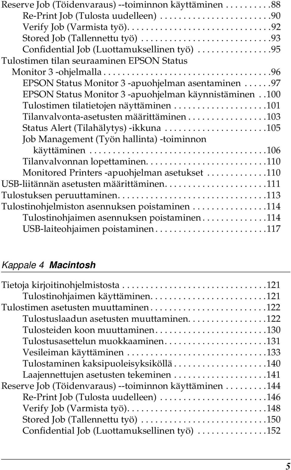 .....7 EPSON Status Monitor -apuohjelman käynnistäminen..100 Tulostimen tilatietojen näyttäminen....................101 Tilanvalvonta-asetusten määrittäminen.................10 Status Alert (Tilahälytys) -ikkuna.