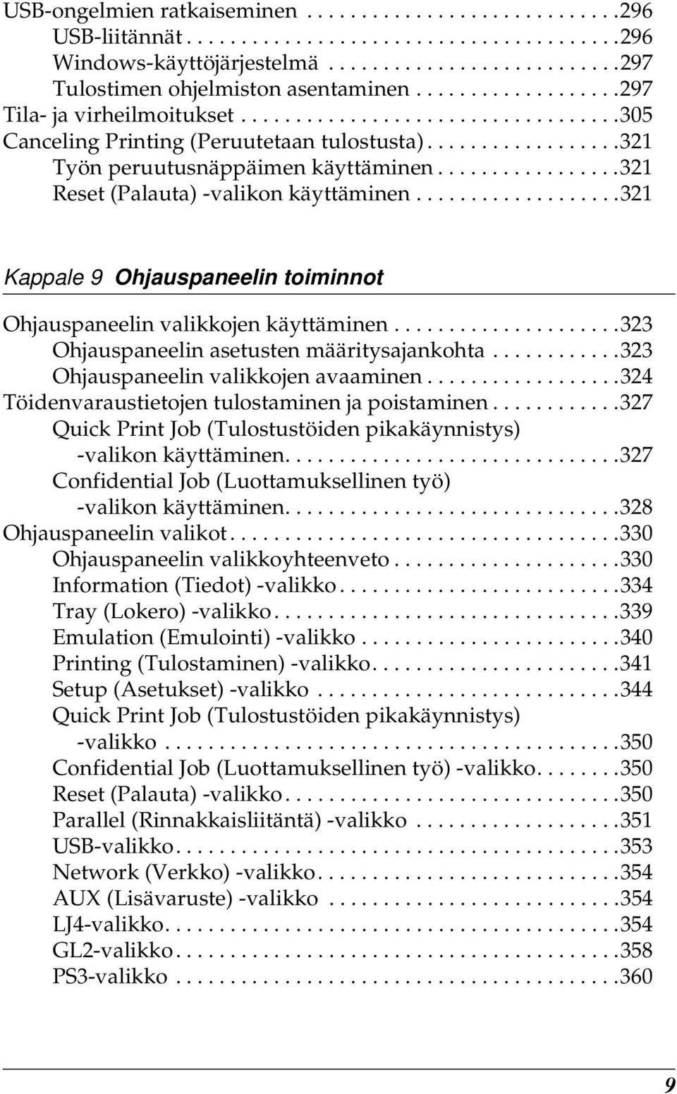 ................21 Reset (Palauta) -valikon käyttäminen...................21 Kappale Ohjauspaneelin toiminnot Ohjauspaneelin valikkojen käyttäminen.....................2 Ohjauspaneelin asetusten määritysajankohta.