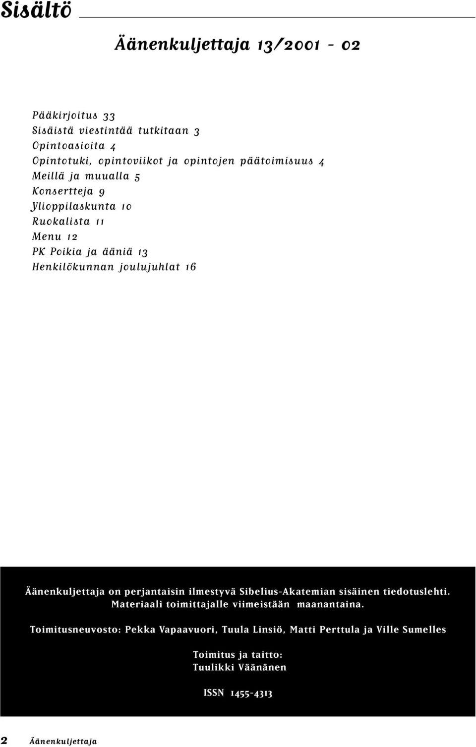 Äänenkuljettaja on perjantaisin ilmestyvä Sibelius-Akatemian sisäinen tiedotuslehti. Materiaali toimittajalle viimeistään maanantaina.