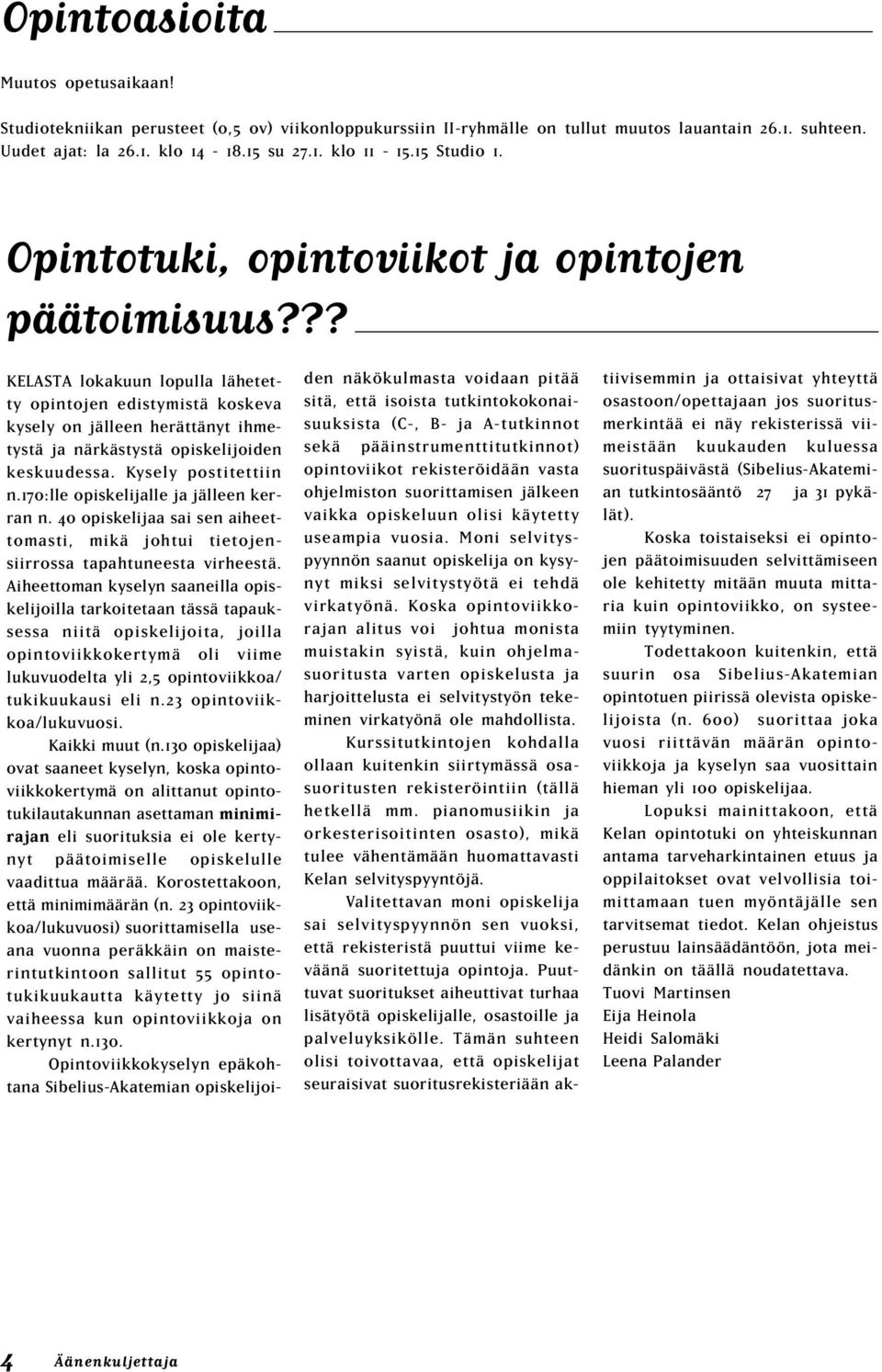 ?? KELASTA lokakuun lopulla lähetetty opintojen edistymistä koskeva kysely on jälleen herättänyt ihmetystä ja närkästystä opiskelijoiden keskuudessa. Kysely postitettiin n.