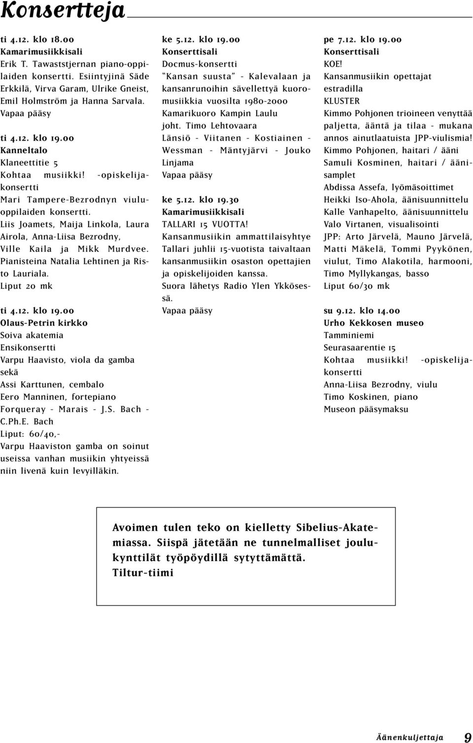 Liis Joamets, Maija Linkola, Laura Airola, Anna-Liisa Bezrodny, Ville Kaila ja Mikk Murdvee. Pianisteina Natalia Lehtinen ja Risto Lauriala. Liput 20 mk ti 4.12. klo 19.