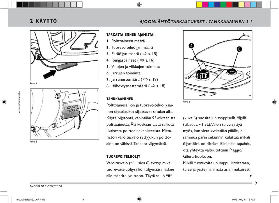 indd kuva 5 PIAGGIO NRG PUREJET 50 TANKKAAMINEN Polttoainesäiliön ja tuorevoiteluöl jysäiliön täyttöaukot sijaitsevat satulan alla. Käytä lyijytöntä, vähintään 95-oktaanista polttoainetta.