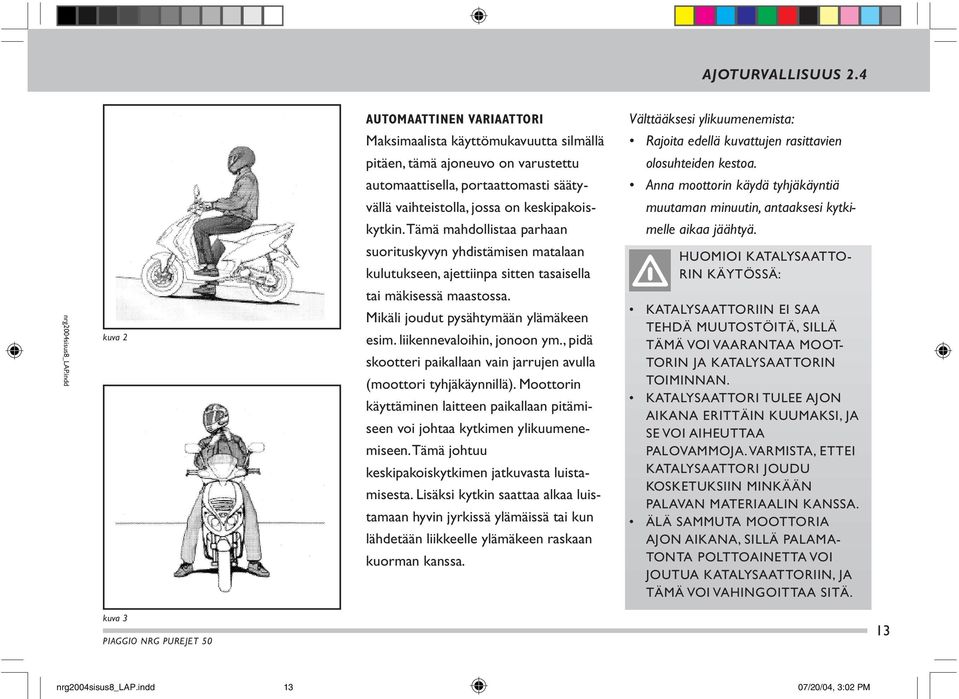 automaattisella, portaattomasti sääty- Anna moottorin käydä tyhjäkäyntiä vällä vaihteistolla, jossa on keskipakois- muutaman minuutin, antaaksesi kytki- kytkin.