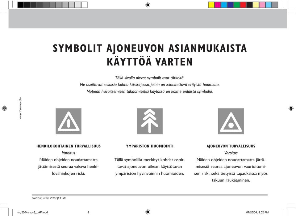 HENKILÖKOHTAINEN TURVALLISUUS Varoitus Näiden ohjeiden noudattamatta jättämisestä seuraa vakava hen kilövahinkojen riski.