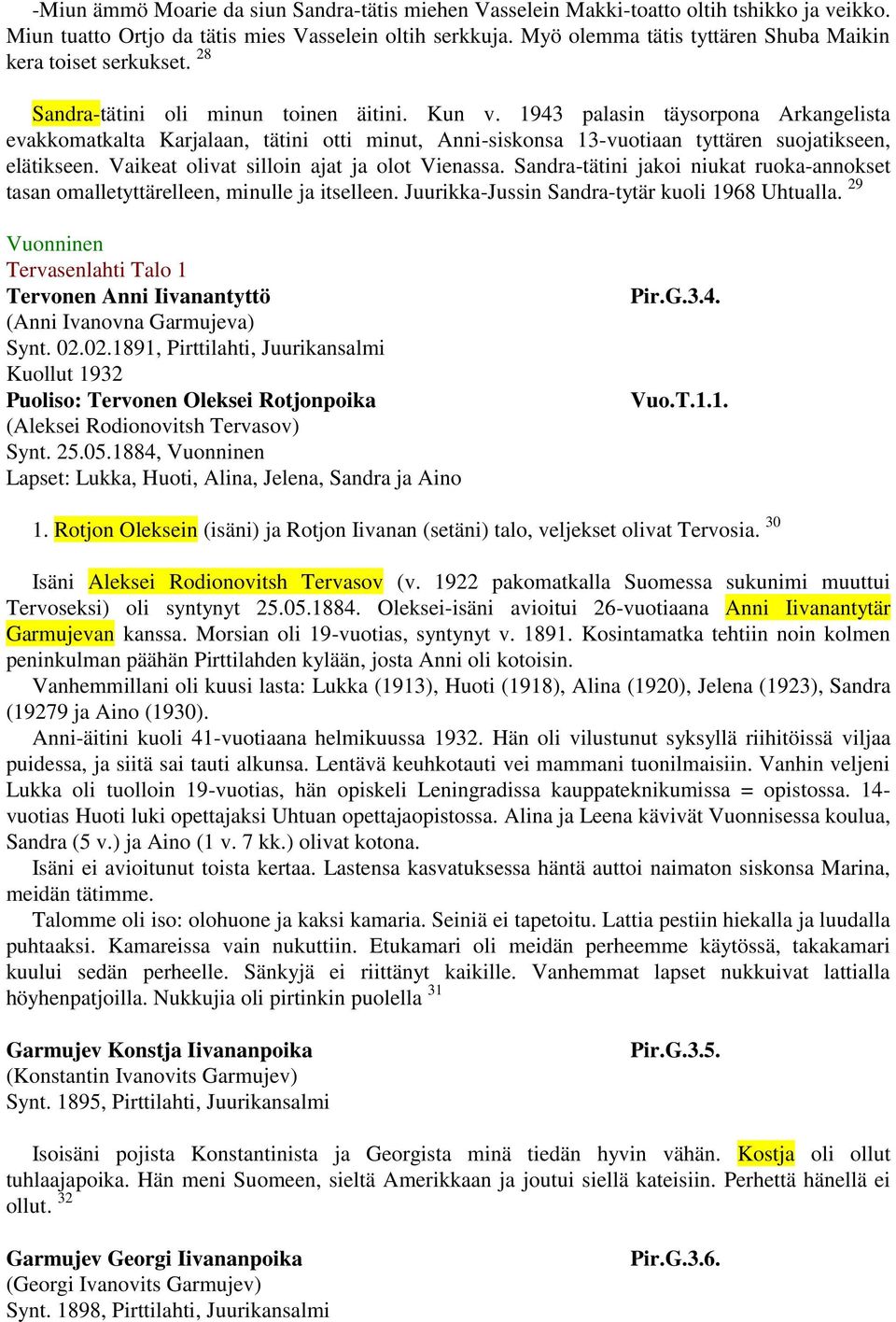 1943 palasin täysorpona Arkangelista evakkomatkalta Karjalaan, tätini otti minut, Anni-siskonsa 13-vuotiaan tyttären suojatikseen, elätikseen. Vaikeat olivat silloin ajat ja olot Vienassa.