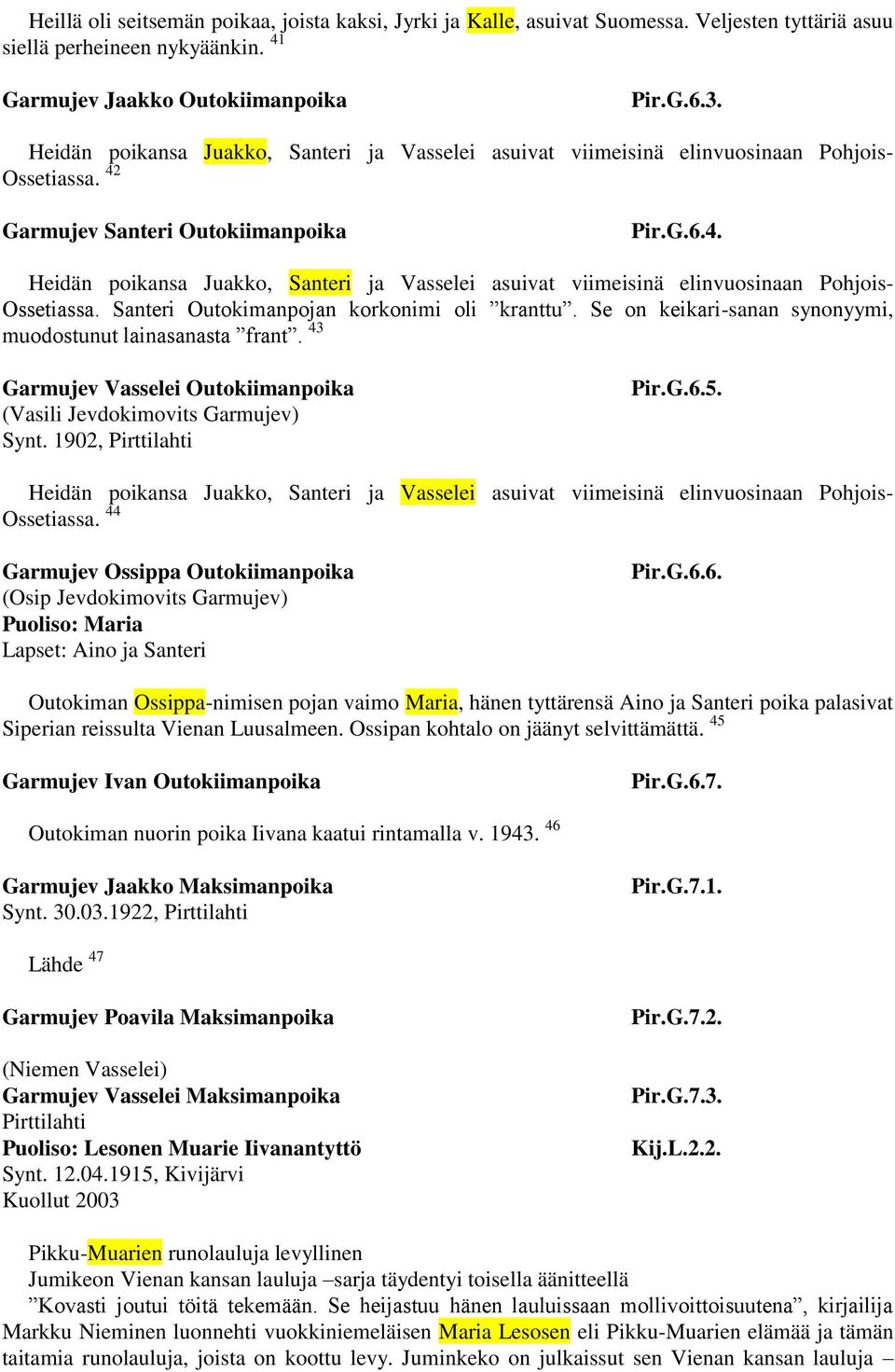 Santeri Outokimanpojan korkonimi oli kranttu. Se on keikari-sanan synonyymi, muodostunut lainasanasta frant. 43 Garmujev Vasselei Outokiimanpoika (Vasili Jevdokimovits Garmujev) Synt.