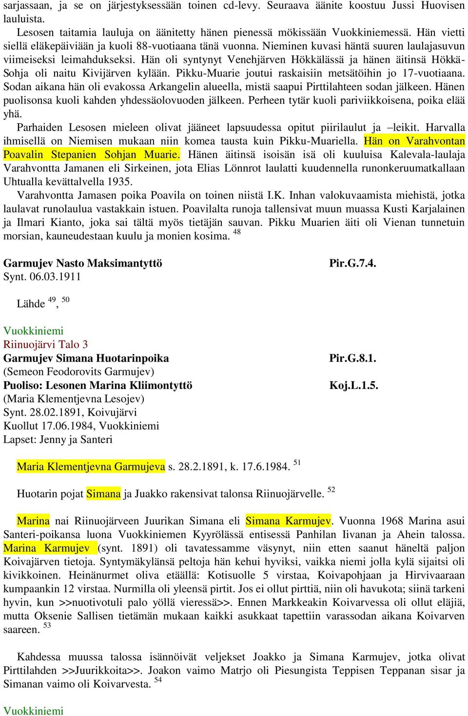 Hän oli syntynyt Venehjärven Hökkälässä ja hänen äitinsä Hökkä- Sohja oli naitu Kivijärven kylään. Pikku-Muarie joutui raskaisiin metsätöihin jo 17-vuotiaana.