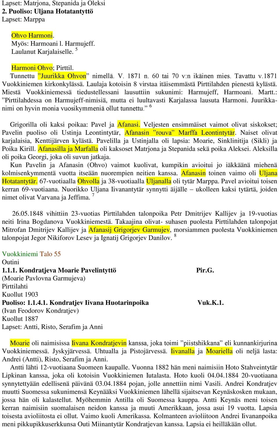 Miestä Vuokkiniemessä tiedustellessani lausuttiin sukunimi: Harmujeff, Harmoani. Martt.: Pirttilahdessa on Harmujeff-nimisiä, mutta ei luultavasti Karjalassa lausuta Harmoni.