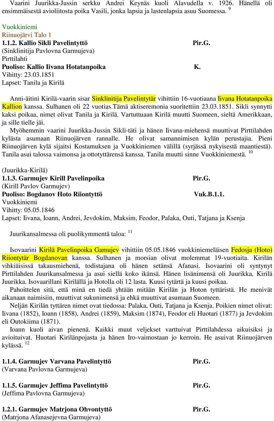 1851 Lapset: Tanila ja Kirilä Anni-äitini Kirilä-vaarin sisar Sinklinitija Pavelintytär vihittiin 16-vuotiaana Iivana Hotatanpoika Kallion kanssa. Sulhanen oli 22 vuotias.