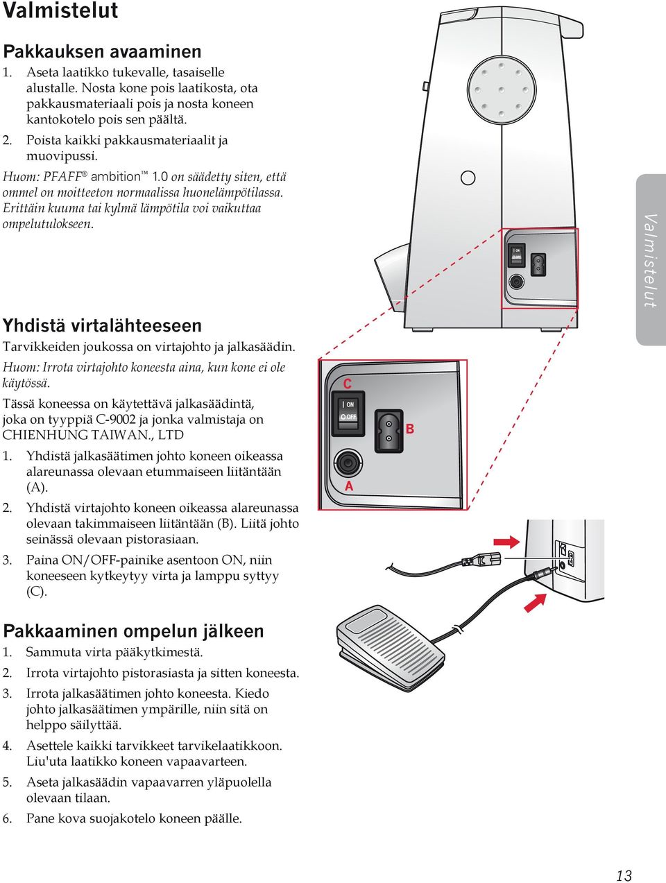 Erittäin kuuma tai kylmä lämpötila voi vaikuttaa ompelutulokseen. Yhdistä virtalähteeseen Tarvikkeiden joukossa on virtajohto ja jalkasäädin.