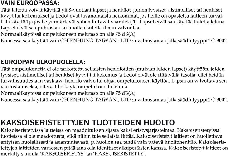 Normaalikäytössä ompelukoneen melutaso on alle 75 db(a). Koneessa saa käyttää vain CHIENHUNG TAIWAN., LTD.:n valmistamaa jalkasäädintyyppiä C-9002.