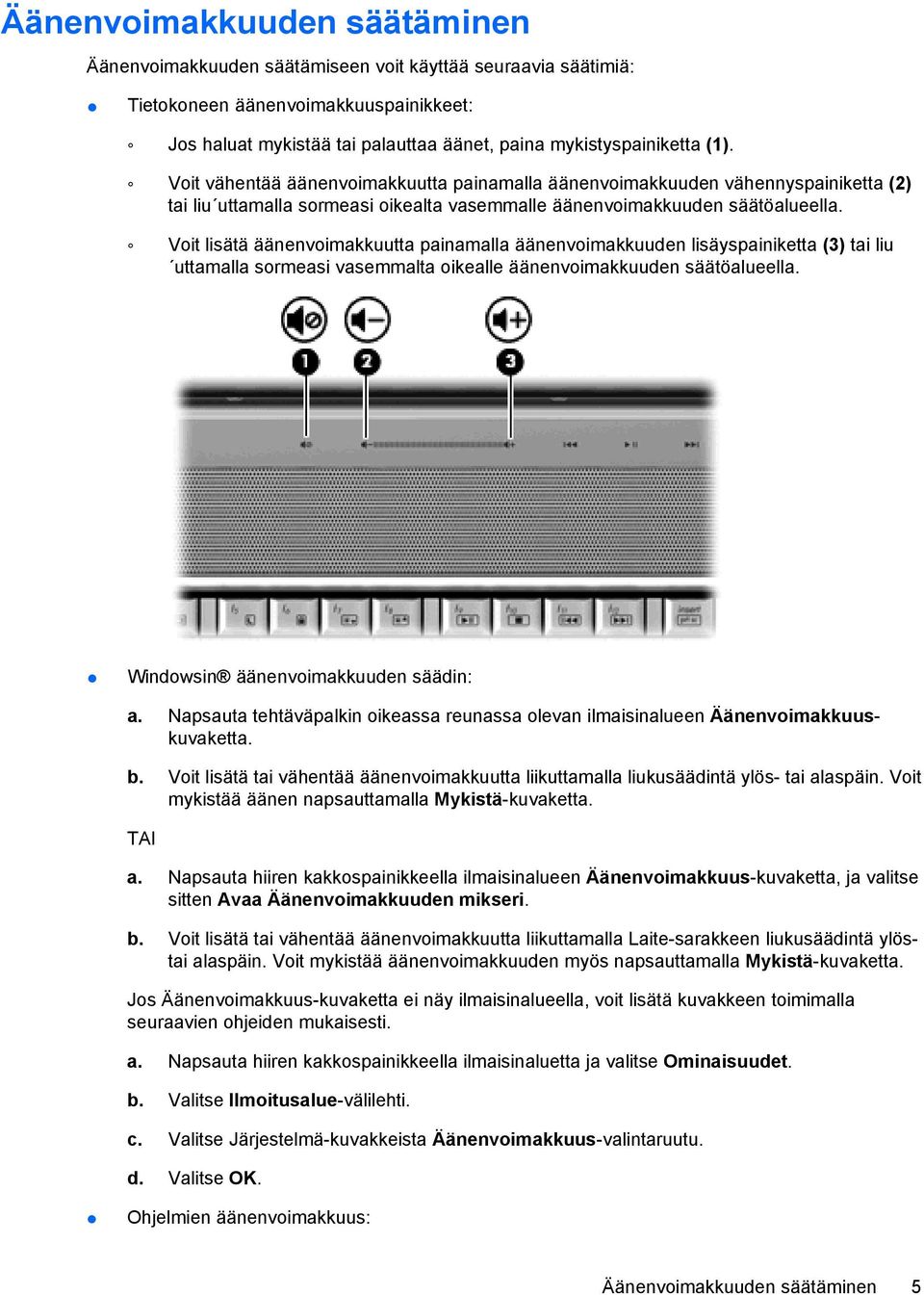 Voit lisätä äänenvoimakkuutta painamalla äänenvoimakkuuden lisäyspainiketta (3) tai liu uttamalla sormeasi vasemmalta oikealle äänenvoimakkuuden säätöalueella. Windowsin äänenvoimakkuuden säädin: a.