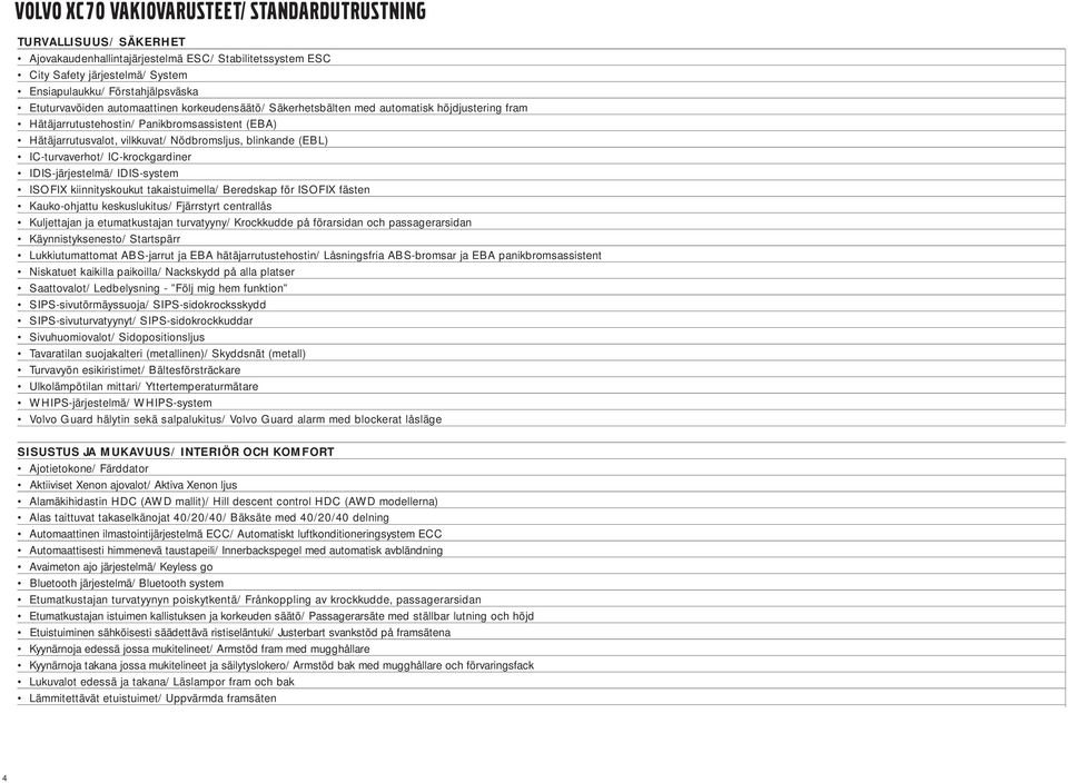 (EBL) IC-turvaverhot/ IC-krockgardiner IDIS-järjestelmä/ IDIS-system ISOFIX kiinnityskoukut takaistuimella/ Beredskap för ISOFIX fästen Kauko-ohjattu keskuslukitus/ Fjärrstyrt centrallås Kuljettajan