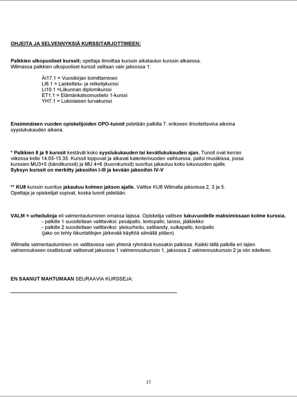 1 = Elämänkatsomustieto 1-kurssi YH7.1 = Lukiolaisen turvakurssi Ensimmäisen vuoden opiskelijoiden OPO-tunnit pidetään palkilla 7. erikseen ilmoitettavina aikoina syyslukukauden aikana.