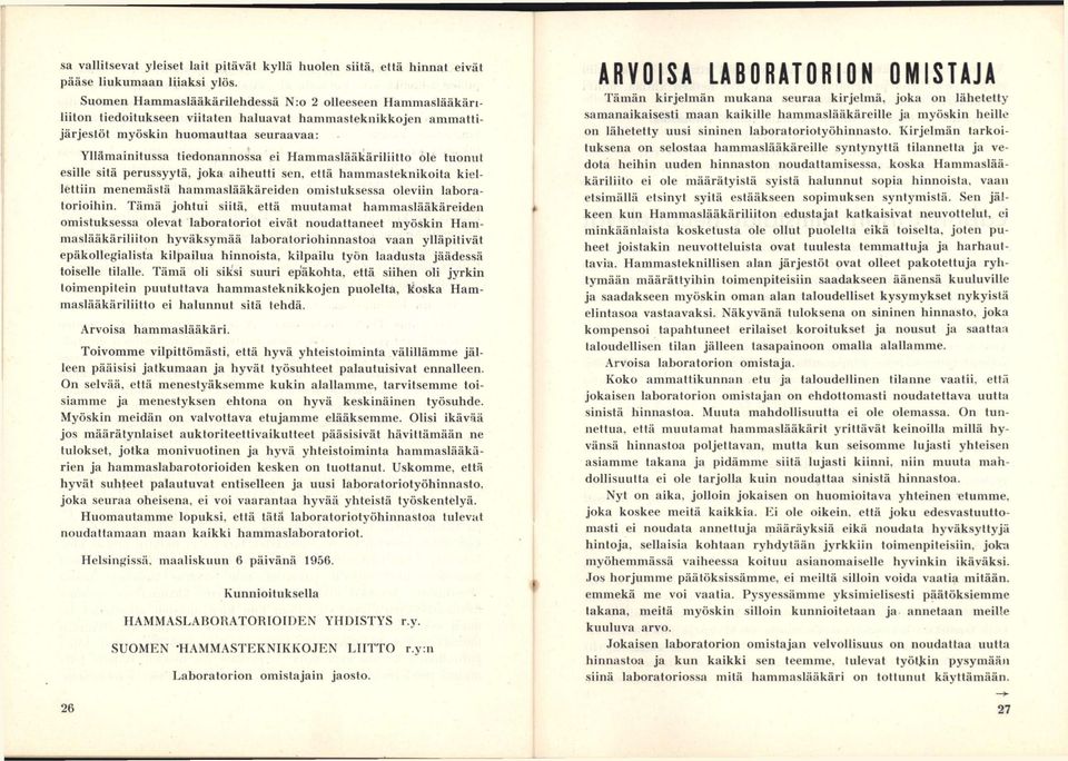 Hammaslääkäriliitto ole tuonut esille sitä perussyytä, joka aiheutti sen, että hammasteknikoita kiellettiin menemästä hammaslääkäreiden omistnk.sessa oleviin laboratorioihin.