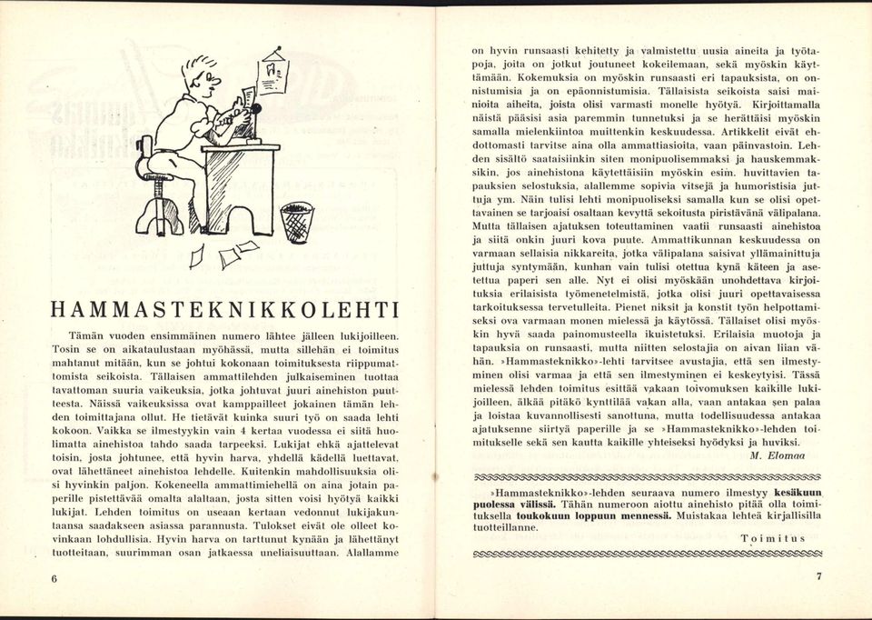 Tällaisen ammattilehden julkaiseminen tuottaa tavattoman suuria vaikeuksia, jotka johtuvat juuri ainehiston puutteesta. Näissä vaikeuksissa ovat kamppailleet jokainen tämän lehden toimittajana ollut.