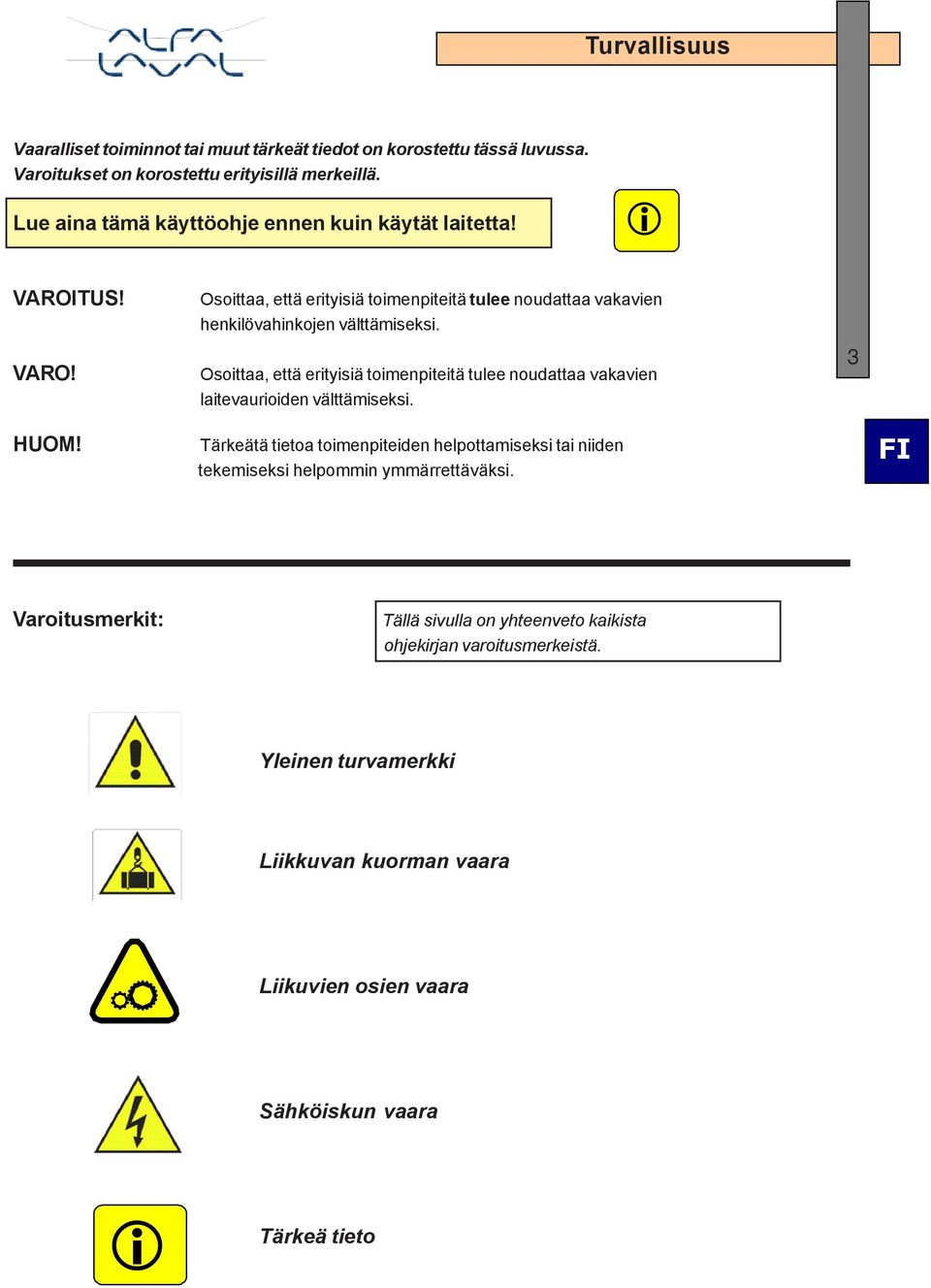 Osoittaa, että erityisiä toimenpiteitä tulee noudattaa vakavien laitevaurioiden välttämiseksi. 3 HUOM!