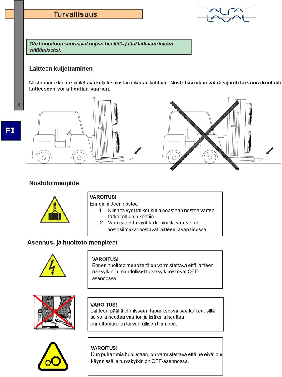 4 Nostotoimenpide Asennus- ja huoltotoimenpiteet VAROITUS! Ennen laitteen nostoa 1. Kiinnitä vyöt tai koukut ainoastaan nostoa varten tarkoitettuihin kohtiin. 2.