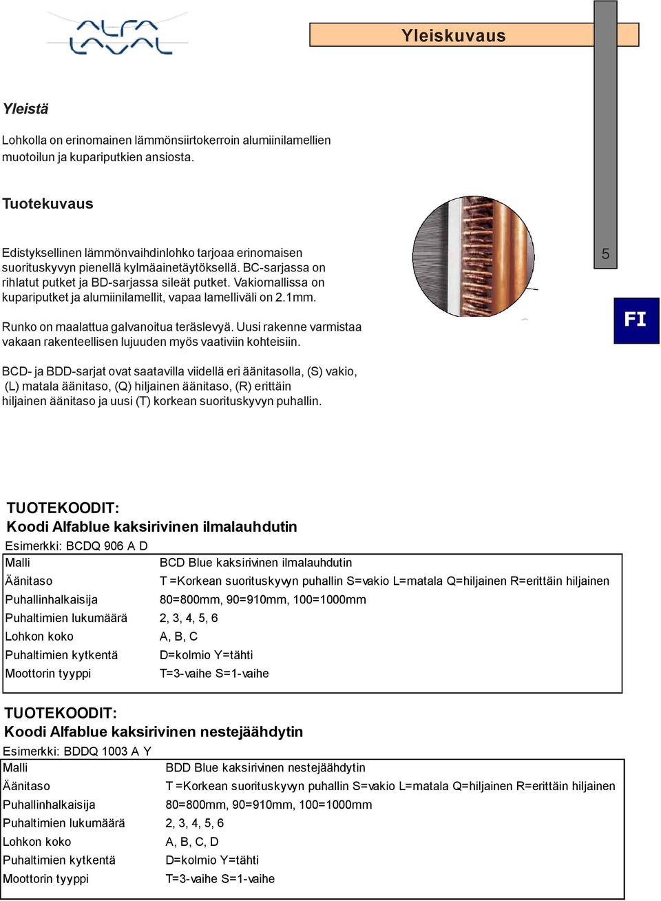 Vakiomallissa on kupariputket ja alumiinilamellit, vapaa lamelliväli on 2.1mm. Runko on maalattua galvanoitua teräslevyä.