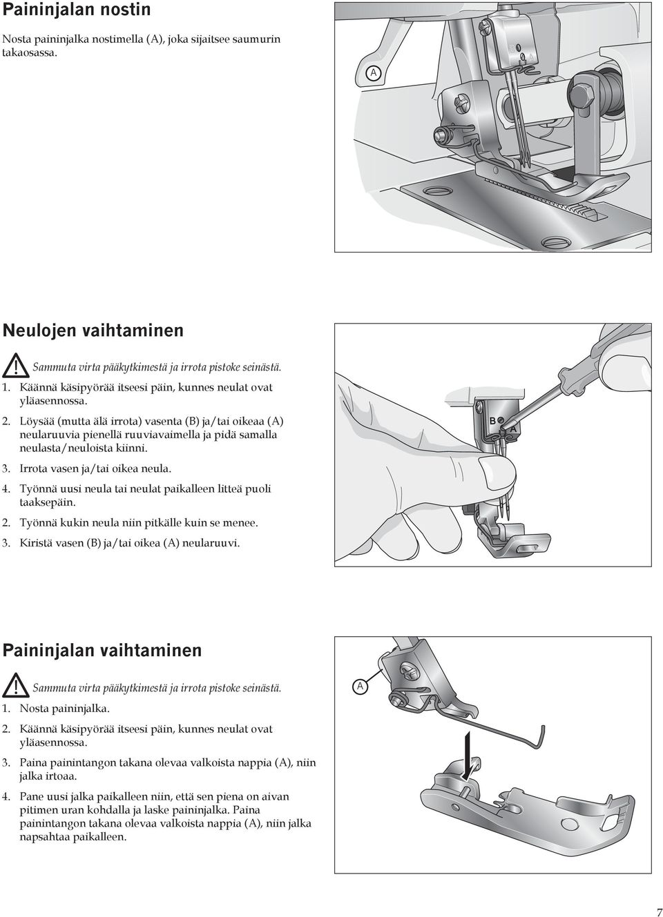 Löysää (mutta älä irrota) vasenta (B) ja/tai oikeaa (A) neularuuvia pienellä ruuviavaimella ja pidä samalla neulasta/neuloista kiinni. 3. Irrota vasen ja/tai oikea neula. 4.