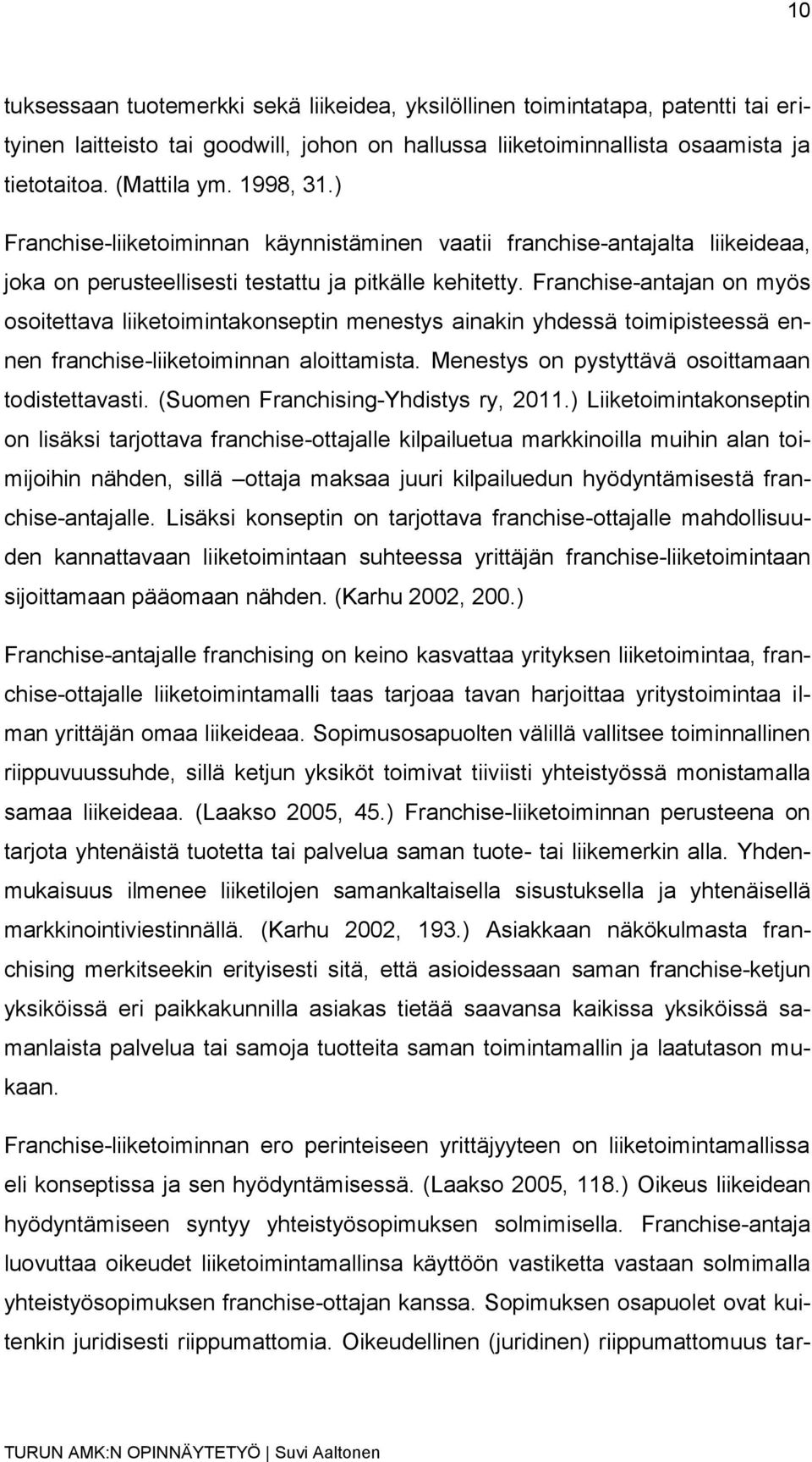 Franchise-antajan on myös osoitettava liiketoimintakonseptin menestys ainakin yhdessä toimipisteessä ennen franchise-liiketoiminnan aloittamista. Menestys on pystyttävä osoittamaan todistettavasti.