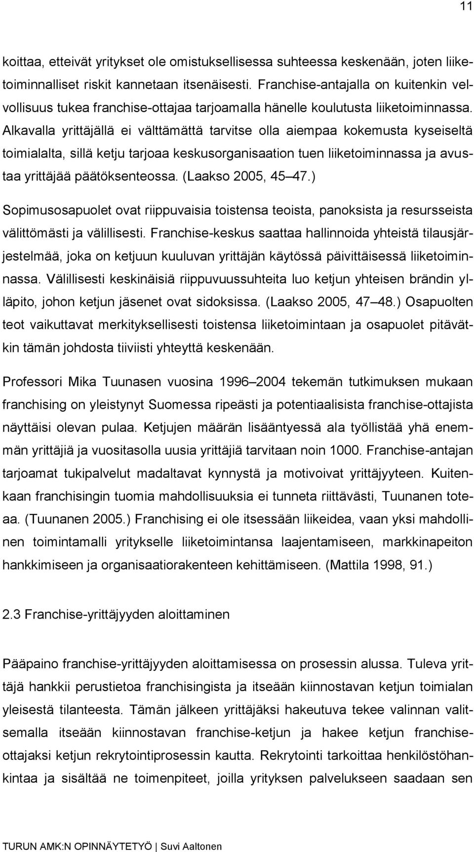 Alkavalla yrittäjällä ei välttämättä tarvitse olla aiempaa kokemusta kyseiseltä toimialalta, sillä ketju tarjoaa keskusorganisaation tuen liiketoiminnassa ja avustaa yrittäjää päätöksenteossa.