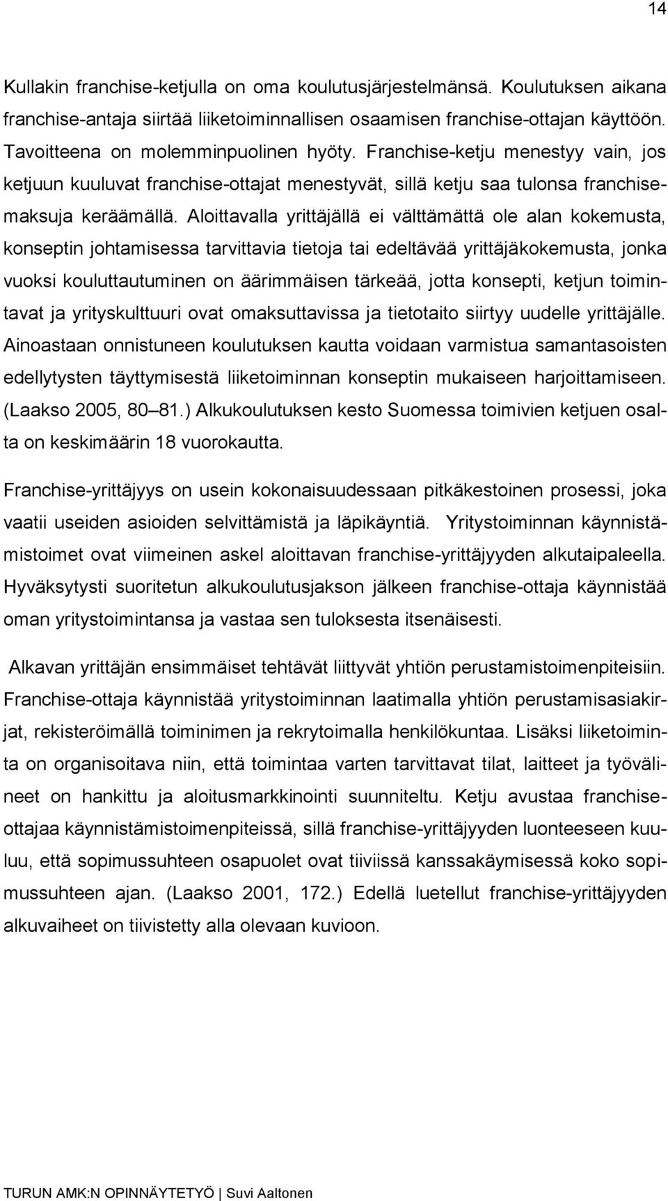 Aloittavalla yrittäjällä ei välttämättä ole alan kokemusta, konseptin johtamisessa tarvittavia tietoja tai edeltävää yrittäjäkokemusta, jonka vuoksi kouluttautuminen on äärimmäisen tärkeää, jotta