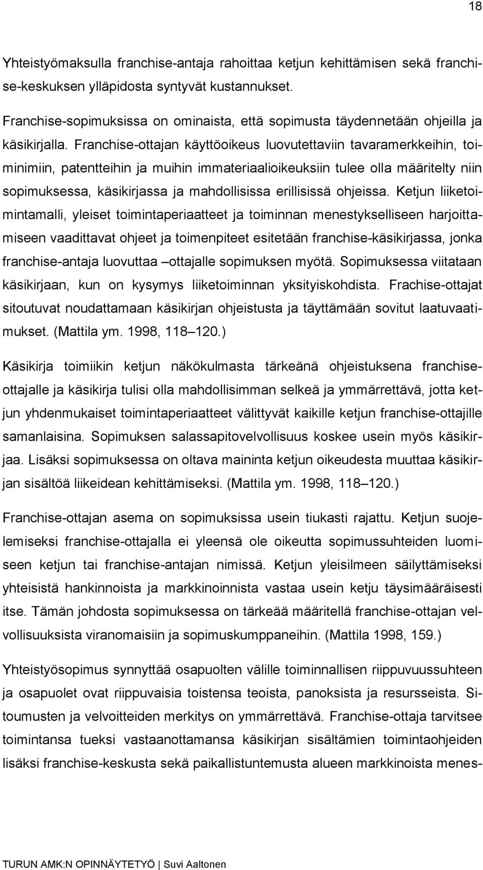 Franchise-ottajan käyttöoikeus luovutettaviin tavaramerkkeihin, toiminimiin, patentteihin ja muihin immateriaalioikeuksiin tulee olla määritelty niin sopimuksessa, käsikirjassa ja mahdollisissa