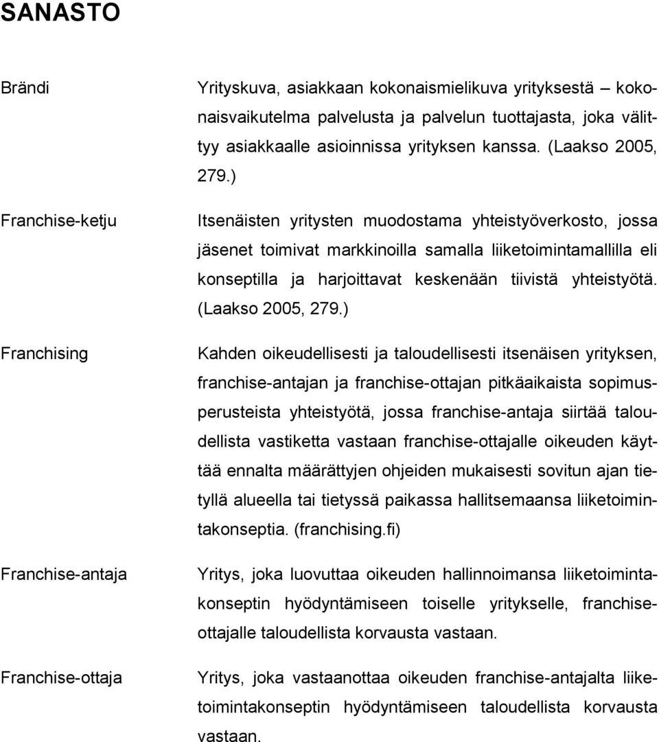 ) Itsenäisten yritysten muodostama yhteistyöverkosto, jossa jäsenet toimivat markkinoilla samalla liiketoimintamallilla eli konseptilla ja harjoittavat keskenään tiivistä yhteistyötä.