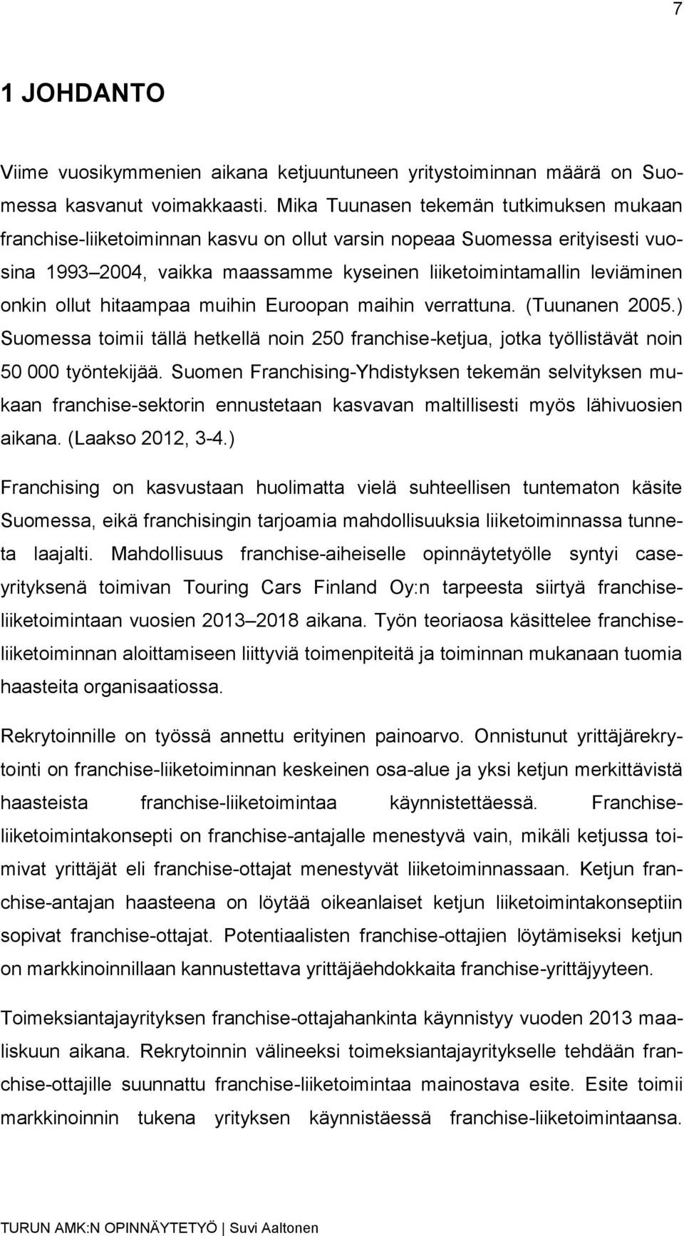 ollut hitaampaa muihin Euroopan maihin verrattuna. (Tuunanen 2005.) Suomessa toimii tällä hetkellä noin 250 franchise-ketjua, jotka työllistävät noin 50 000 työntekijää.