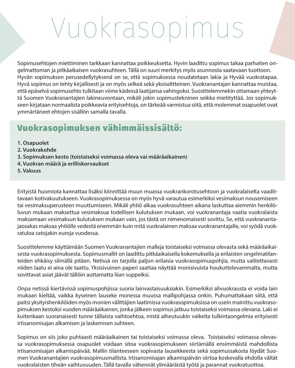 Hyvä sopimus on tehty kirjallisesti ja on myös selkeä sekä yksiselitteinen. Vuokranantajan kannattaa muistaa, että epäselvä sopimusehto tulkitaan viime kädessä laatijansa vahingoksi.