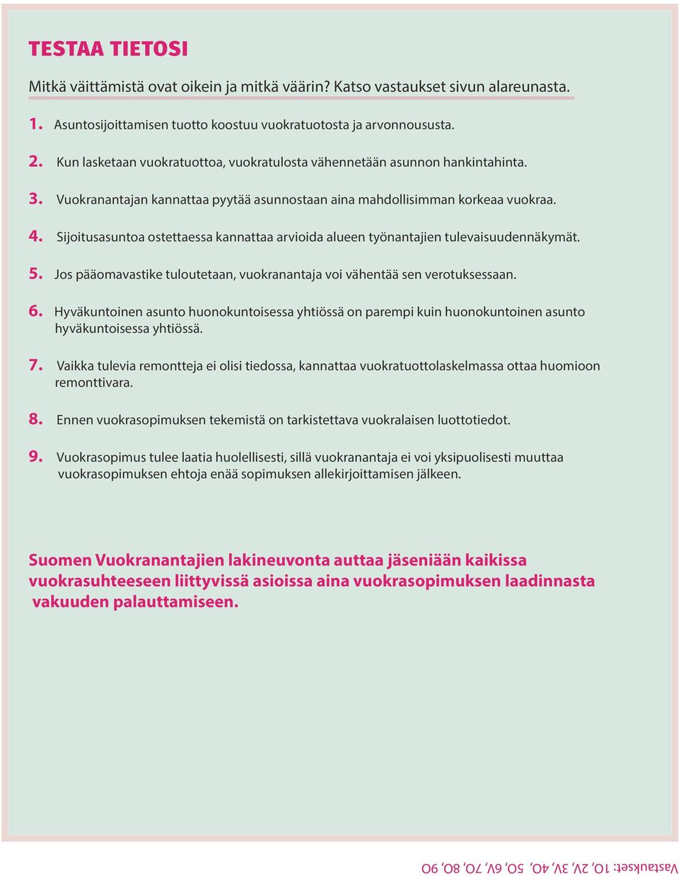 Sijoitusasuntoa ostettaessa kannattaa arvioida alueen työnantajien tulevaisuudennäkymät. 5. Jos pääomavastike tuloutetaan, vuokranantaja voi vähentää sen verotuksessaan. 6.