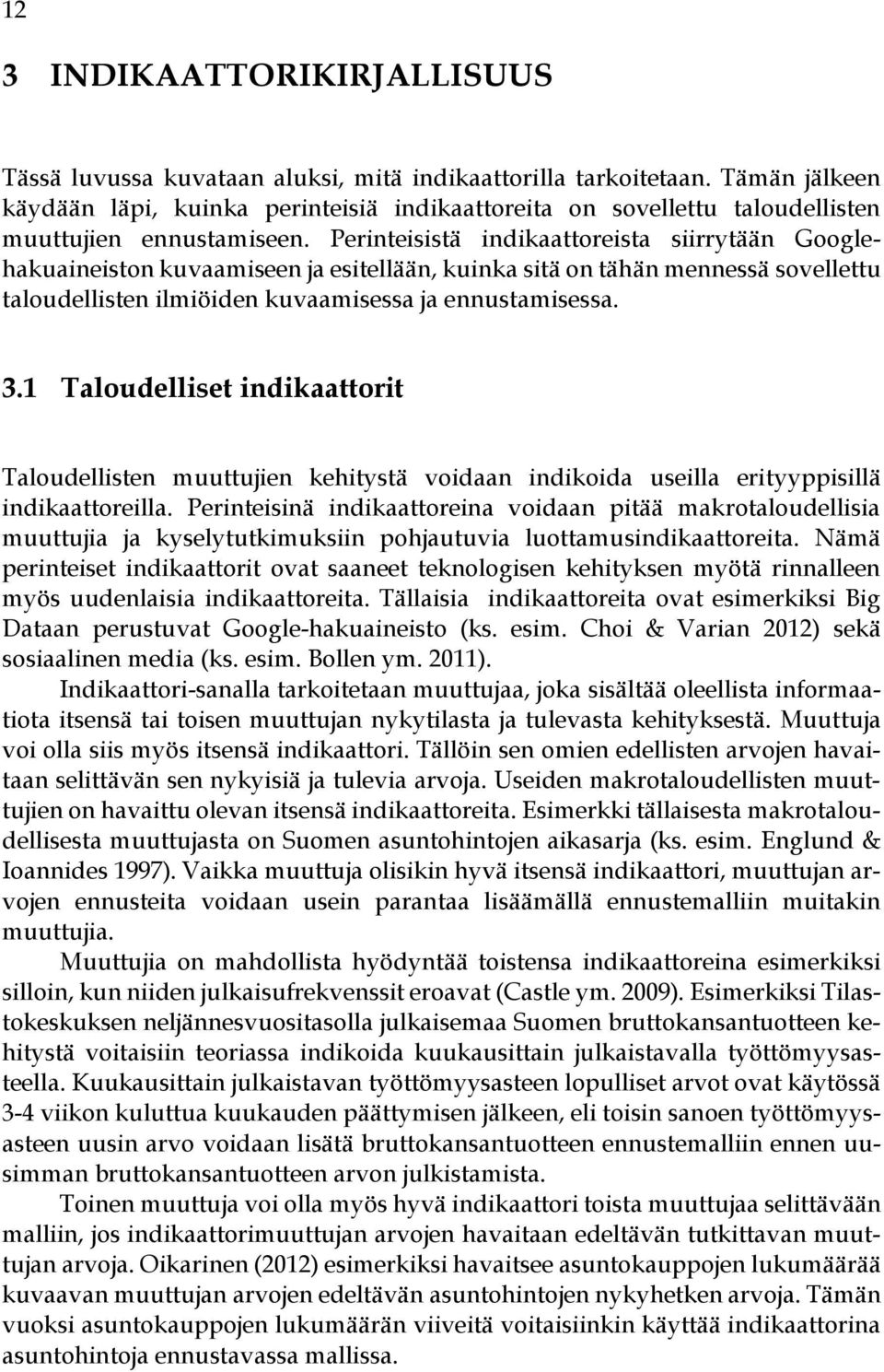 Perinteisistä indikaattoreista siirrytään Googlehakuaineiston kuvaamiseen ja esitellään, kuinka sitä on tähän mennessä sovellettu taloudellisten ilmiöiden kuvaamisessa ja ennustamisessa. 3.