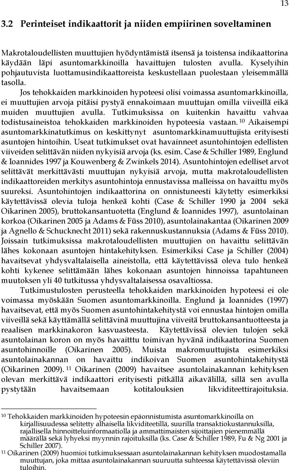 Jos tehokkaiden markkinoiden hypoteesi olisi voimassa asuntomarkkinoilla, ei muuttujien arvoja pitäisi pystyä ennakoimaan muuttujan omilla viiveillä eikä muiden muuttujien avulla.