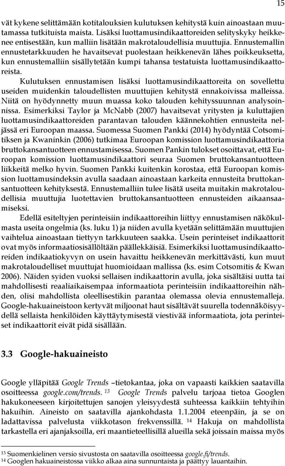 Ennustemallin ennustetarkkuuden he havaitsevat puolestaan heikkenevän lähes poikkeuksetta, kun ennustemalliin sisällytetään kumpi tahansa testatuista luottamusindikaattoreista.