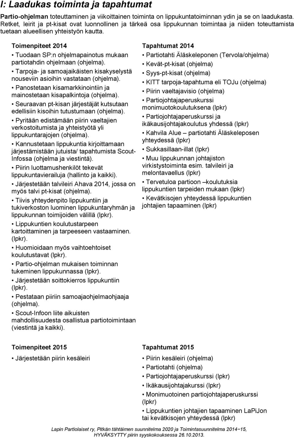 Toimenpiteet 2014 Tapahtumat 2014 Tuodaan SP:n ohjelmapainotus mukaan partiotahdin ohjelmaan (ohjelma). Tarpoja- ja samoajaikäisten kisakyselystä nouseviin asioihin vastataan (ohjelma).