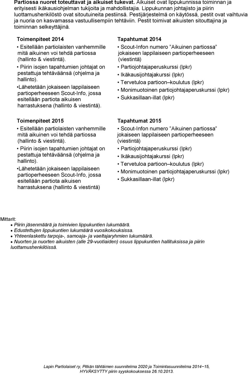 Pestit toimivat aikuisten sitouttajina ja toiminnan selkeyttäjinä. Toimenpiteet 2014 Tapahtumat 2014 Esitellään partiolaisten vanhemmille mitä aikuinen voi tehdä partiossa (hallinto & viestintä).