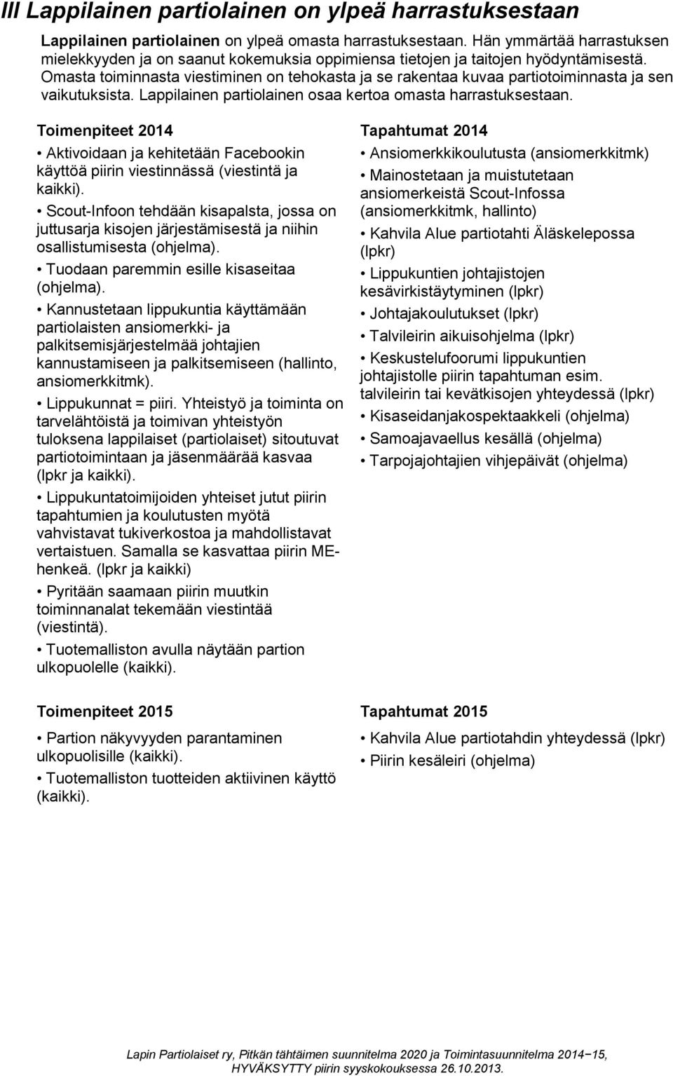 Omasta toiminnasta viestiminen on tehokasta ja se rakentaa kuvaa partiotoiminnasta ja sen vaikutuksista. Lappilainen partiolainen osaa kertoa omasta harrastuksestaan.