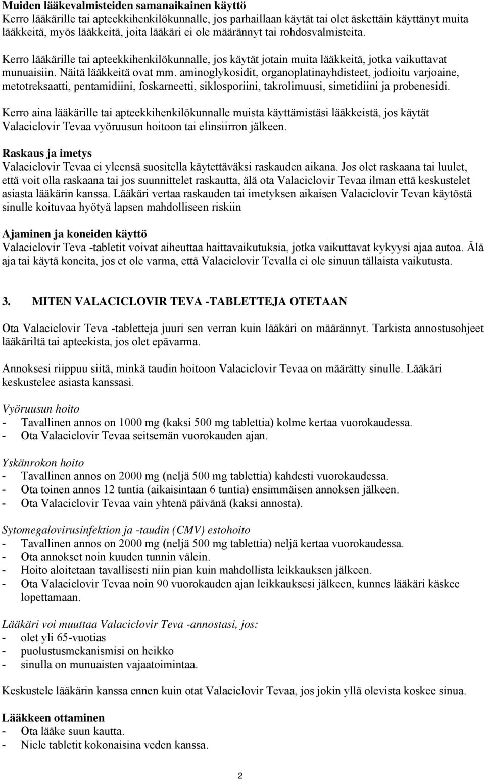aminoglykosidit, organoplatinayhdisteet, jodioitu varjoaine, metotreksaatti, pentamidiini, foskarneetti, siklosporiini, takrolimuusi, simetidiini ja probenesidi.