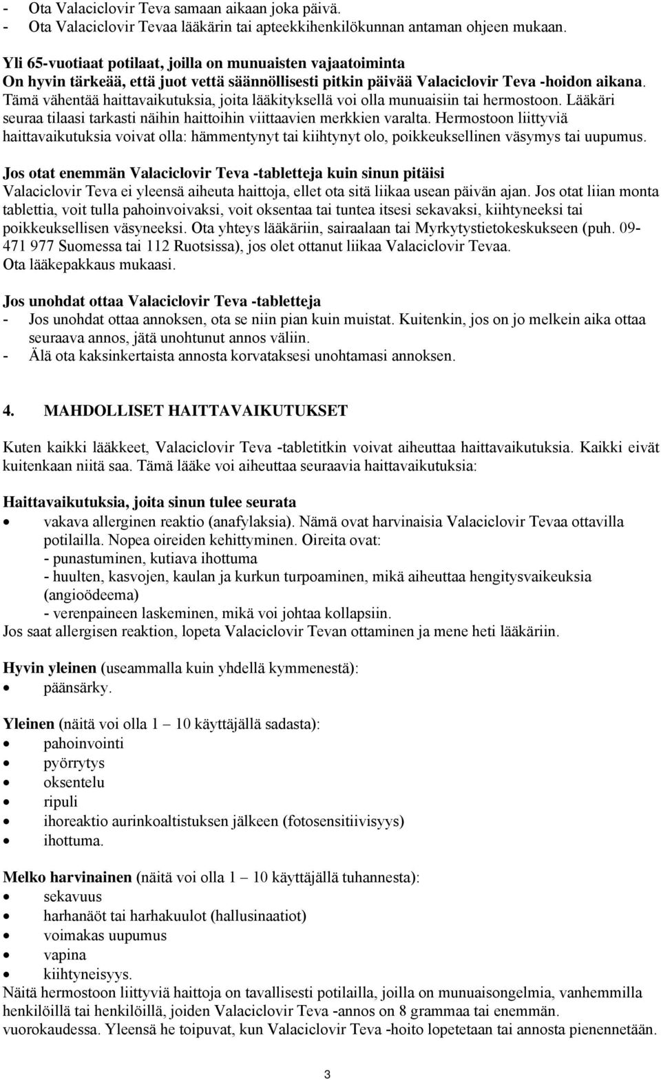 Tämä vähentää haittavaikutuksia, joita lääkityksellä voi olla munuaisiin tai hermostoon. Lääkäri seuraa tilaasi tarkasti näihin haittoihin viittaavien merkkien varalta.