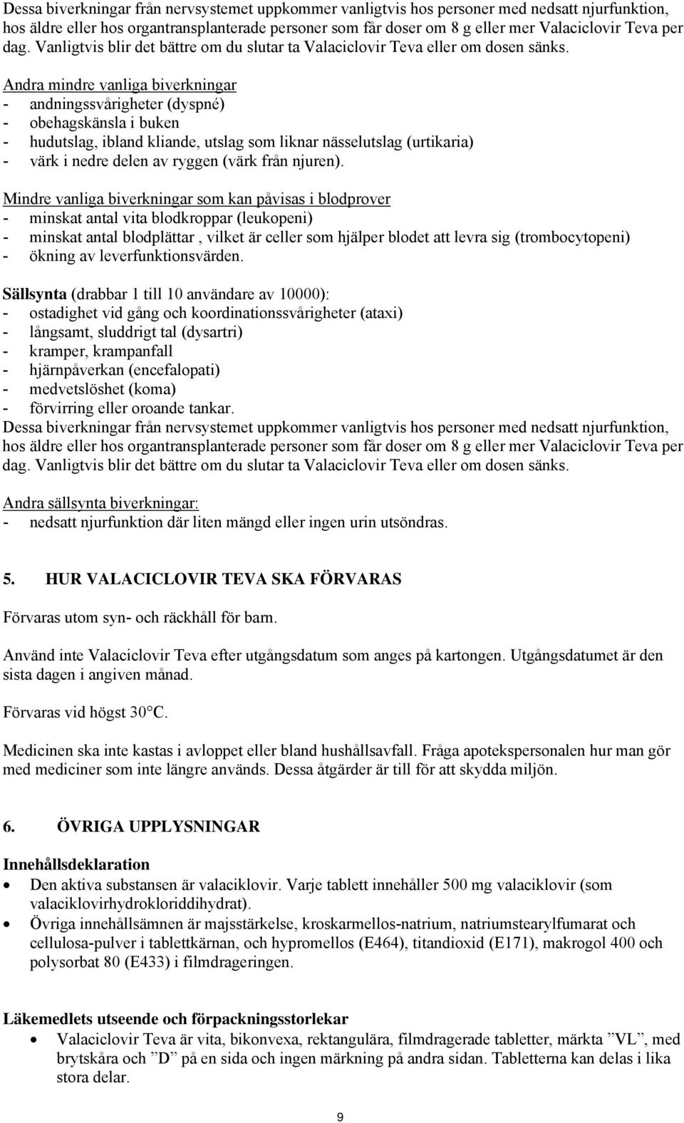 Andra mindre vanliga biverkningar - andningssvårigheter (dyspné) - obehagskänsla i buken - hudutslag, ibland kliande, utslag som liknar nässelutslag (urtikaria) - värk i nedre delen av ryggen (värk