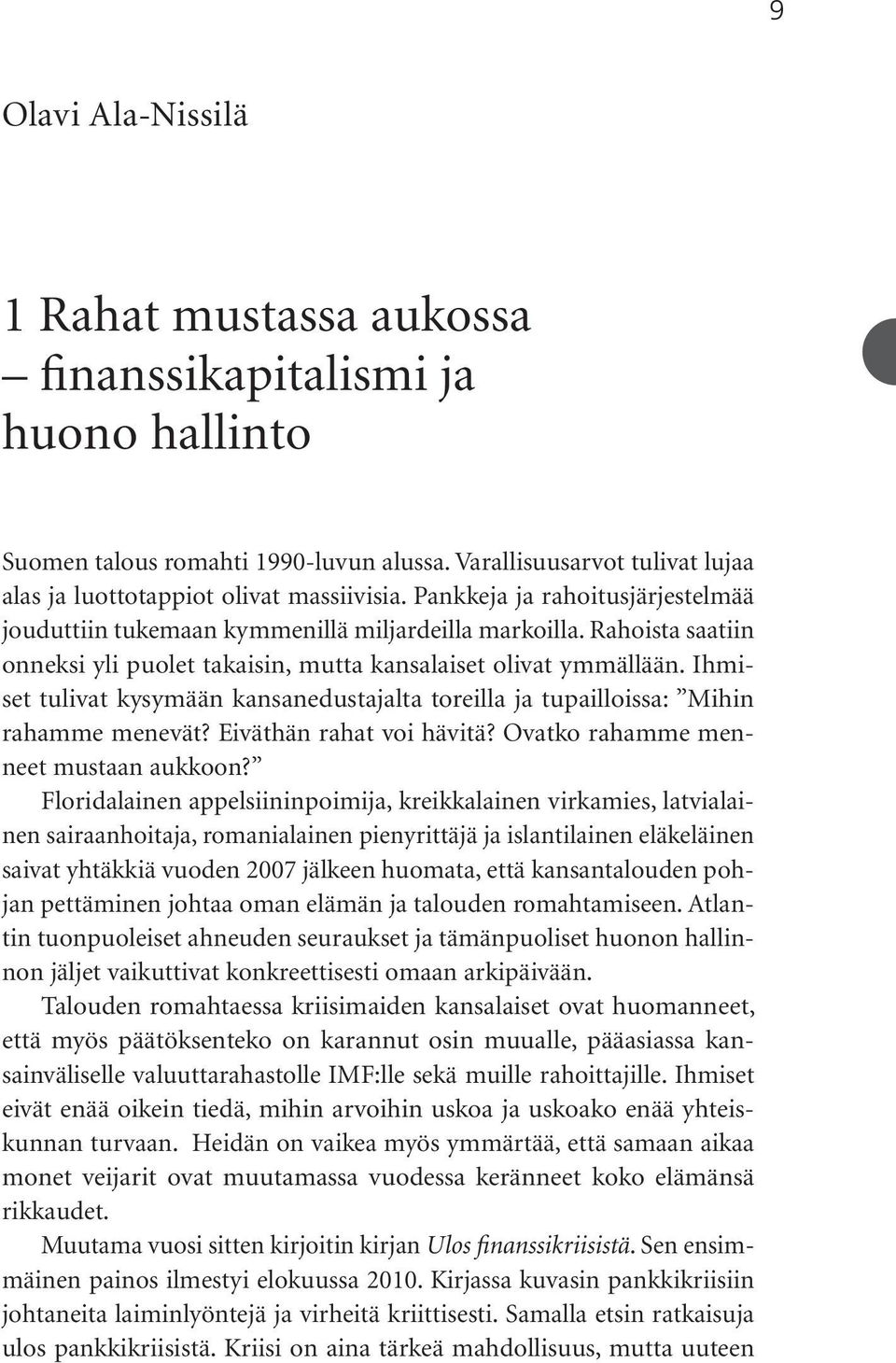 Ihmiset tulivat kysymään kansanedustajalta toreilla ja tupailloissa: Mihin rahamme menevät? Eiväthän rahat voi hävitä? Ovatko rahamme menneet mustaan aukkoon?