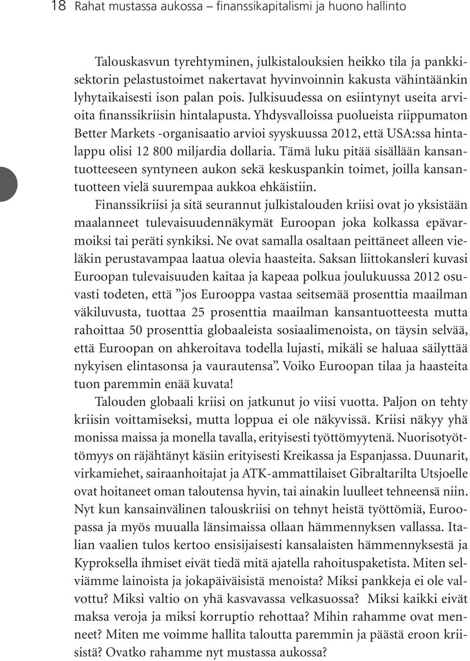 Yhdysvalloissa puolueista riippumaton Better Markets -organisaatio arvioi syyskuussa 2012, että USA:ssa hintalappu olisi 12 800 miljardia dollaria.