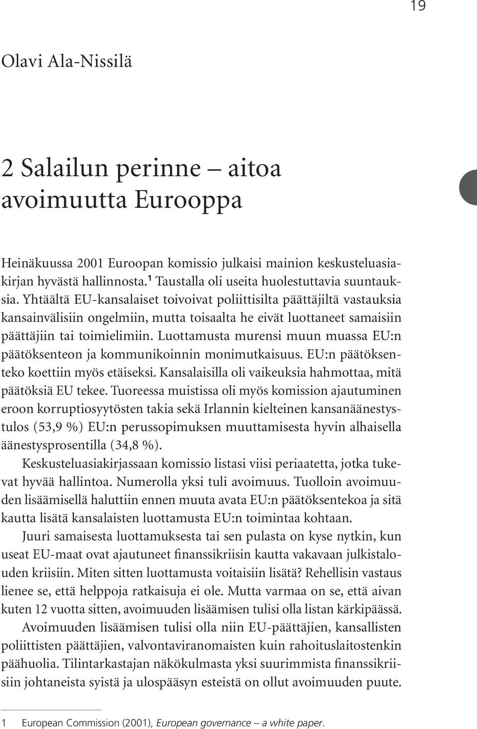 Yhtäältä EU-kansalaiset toivoivat poliittisilta päättäjiltä vastauksia kansainvälisiin ongelmiin, mutta toisaalta he eivät luottaneet samaisiin päättäjiin tai toimielimiin.