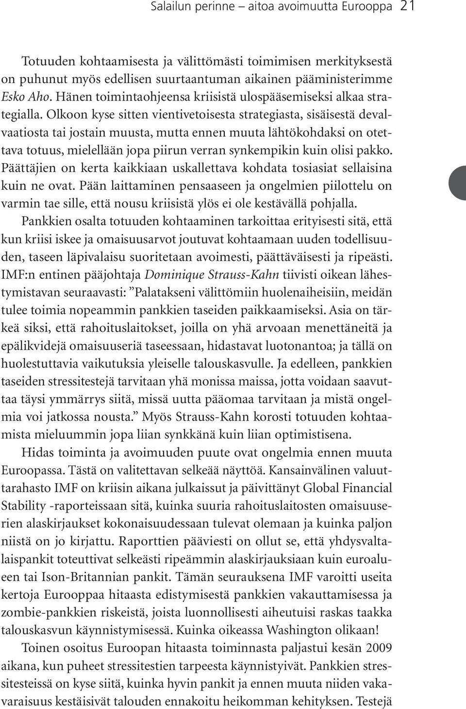 Olkoon kyse sitten vientivetoisesta strategiasta, sisäisestä devalvaatiosta tai jostain muusta, mutta ennen muuta lähtökohdaksi on otettava totuus, mielellään jopa piirun verran synkempikin kuin